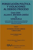 BREWER-CARIAS, Allan R<BR>PERSECUCIN POLTICA<BR>Y VIOLACIONES AL DEBIDO<BR>PROCESO Caso CIDH<BR>Allan R. Brewer-Caras<BR>vs Venezuela<BR>TOMO II
