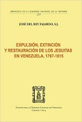 DEL REY FAJARDO, Jos<BR>EXPULSIN, EXTINCIN<BR>Y RESTAURACIN DE LOS<BR>JESUITAS EN VENEZUELA,<BR> 1767-1815