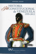 <BR>AGUIAR, Asdrbal.<BR>HISTORIA INCONSTITUCIONAL DE VENEZUELA 1999-2012