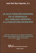 JOS DEL REY<BR>FAJARDO, S.J.<BR>LA<BR>ACULTURACIN<BR>MISIONAL EN LA<BR>ORINOQUIA<BR>DEL POBLADO<BR>INDGENA<BR>A LA REDUCCIN-<BR>MUNICIPIO